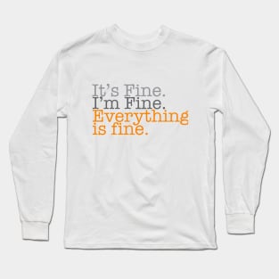 It's Fine. I'm Fine. Everything is Fine. Long Sleeve T-Shirt